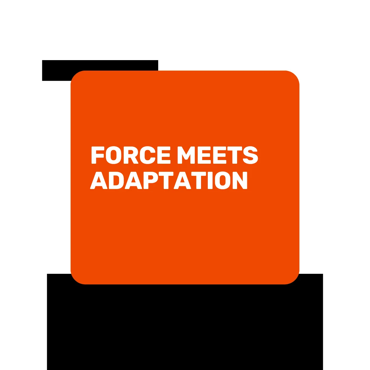 An orange square with rounded corners displays the white, bold text FORCE MEETS ADAPTATION centered on it. The background is white with a small black rectangle above and below the square.